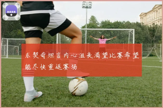 东契奇坦言内心沮丧渴望比赛希望能尽快重返赛场